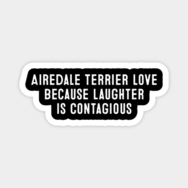 Airedale Terrier Love Because Laughter is Contagious Magnet by trendynoize