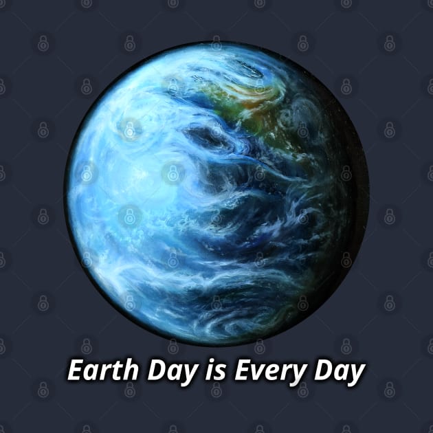 Earth Day Is Every Day by SPACE ART & NATURE SHIRTS 