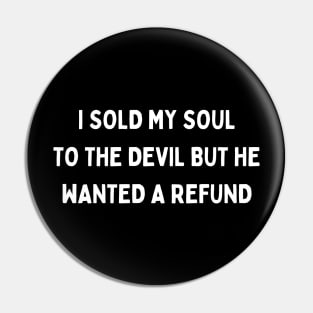 i sold my soul to the devil but he wanted a refund Pin