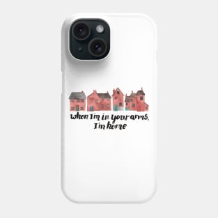 When I'm in your arms, I'm home Phone Case