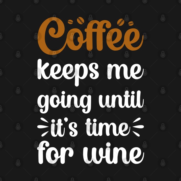 coffee keeps me going until its time for wine by DragonTees