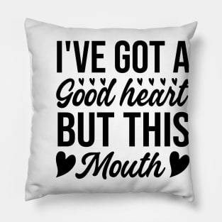 I've Got A Good Heart But This Mouth Pillow