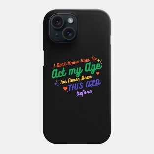 I Don't Know How To Act My Age I've Never Been This Old Before - Funny Birthday Humor Phone Case