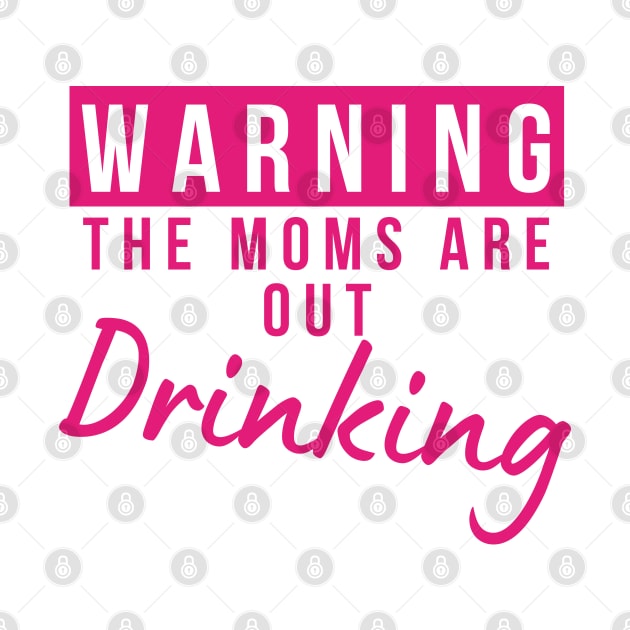 Warning The Moms Are Out Drinking. Matching Friends. Moms Night Out Drinking. Funny Drinking Saying. Pink by That Cheeky Tee