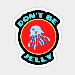 Don't Be Jelly - Jellyfish Pun Magnet