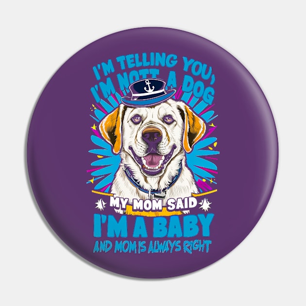 I'm telling you i'm not a dog my mom said i'm a baby and my mom is always right | Funny dog lover Pin by T-shirt US