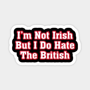 I’m Not Irish But I Do Hate The British Magnet