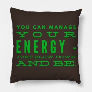 You can Manage Your Energy, Just SLOW down and BE Pillow