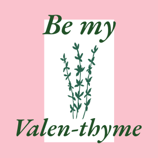 Be My Valen-thyme T-Shirt