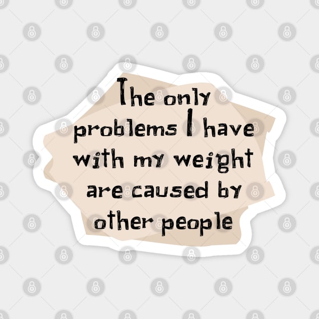 The only problems I have with my weight Magnet by SnarkCentral