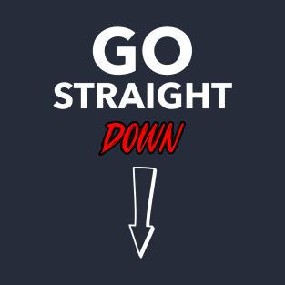 Go straight down T-Shirt