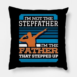 I'm Not The Stepfather I'm The Father That Stepped Up Pillow