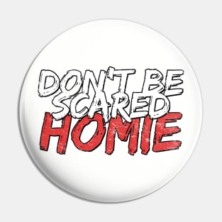 Don't be scared homie Pin