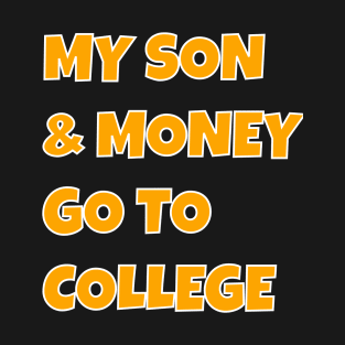 MY SON and MONEY GO TO COLLEGE T-Shirt