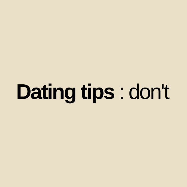 Dating tips : don't. by numidiadesign