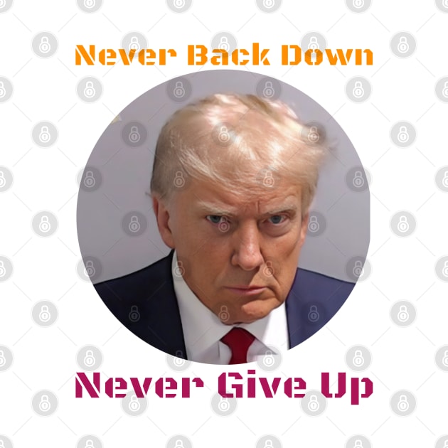 Trump Never Back Down Never Give Up by The One Stop