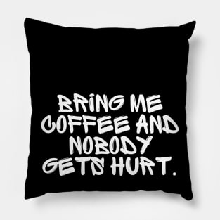 Bring me coffee and nobody gets hurt. Pillow