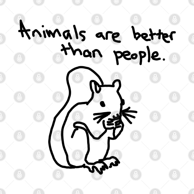 Animals are better than people by Al Geno's Tees