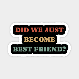 Did we just become best friend - Retro Color Magnet