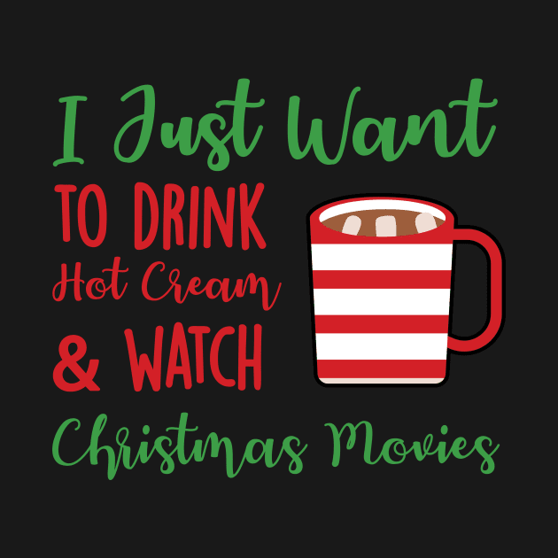 Hot Cocoa I Just Want to Drink Hot Cream and Watch Christmas Movies by StacysCellar