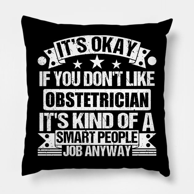 Obstetrician lover It's Okay If You Don't Like Obstetrician It's Kind Of A Smart People job Anyway Pillow by Benzii-shop 