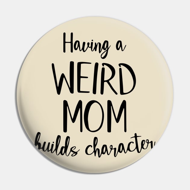 Having a Weird Mom Builds Character Pin by TheMegaStore