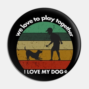 I love my dog, we love to play together, dogs lovers vintage Pin