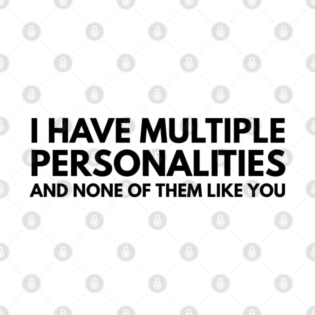 I Have Multiple Personalities And None Of Them Like You - Funny Sayings by Textee Store