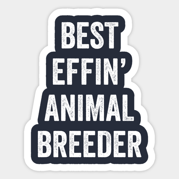 Best Effin' Animal Breeder - Gift For Coworker - Sticker | TeePublic Best Effin' Animal Breeder - Gift For Coworker - Sticker | TeePublic