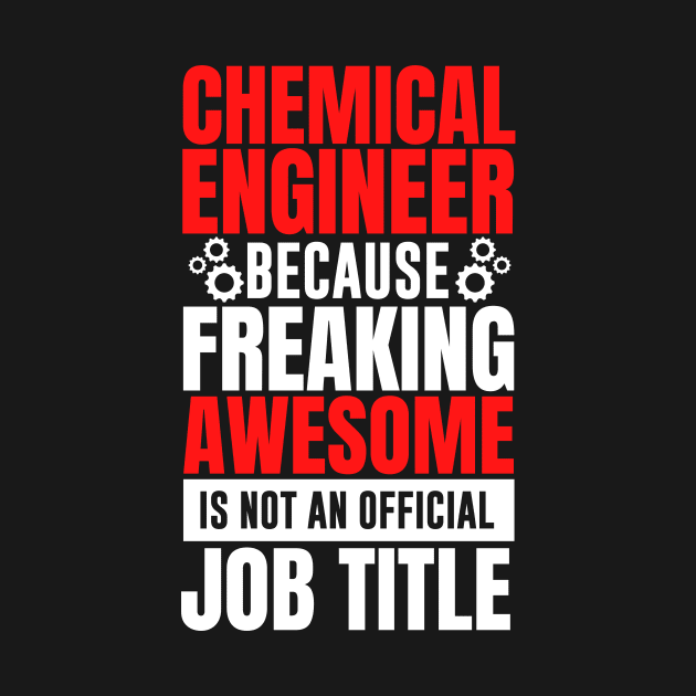 Chemical engineer because freaking awesome is not an official job title by MerchByThisGuy