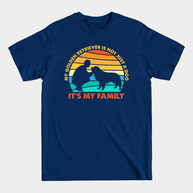 Discover My Golden Retriever Is Not Just A Dog It's My Family - My Golden Retriever Is Not Just A Dog - T-Shirt