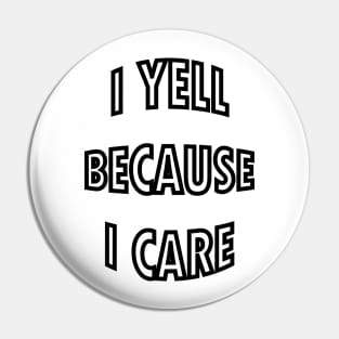 i yell because i care Pin