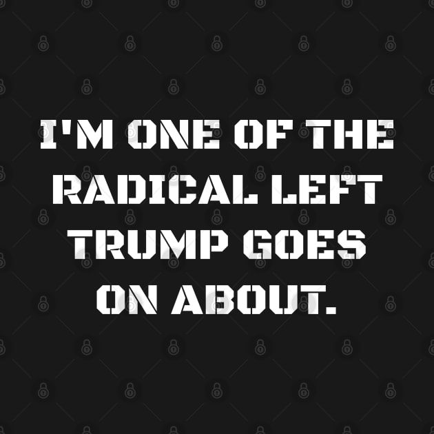 I'm one of the radical left Trump goes on about. by Muzehack