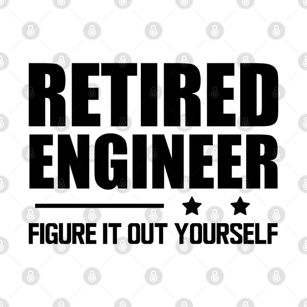 Retired Engineer Figure it out yourself by KC Happy Shop