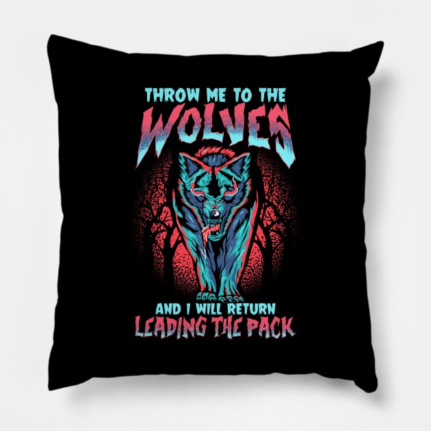 Throw Me To The Wolves and I Will Lead The Pack Pillow by theperfectpresents