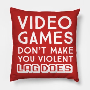 Video games don't make me violent. Lag Does Pillow