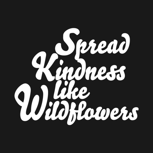 Spread Kindness Like Wildflowers by Red Wolf Rustics And Outfitters