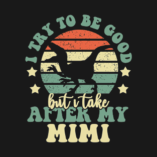 I Try To Be Good But I Take After My Mimi Dinosaur Gifts T-Shirt