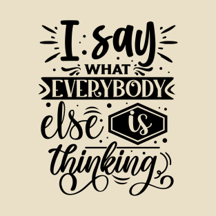 I Say What Everybody Else Is Thinking Funny Tee T-Shirt