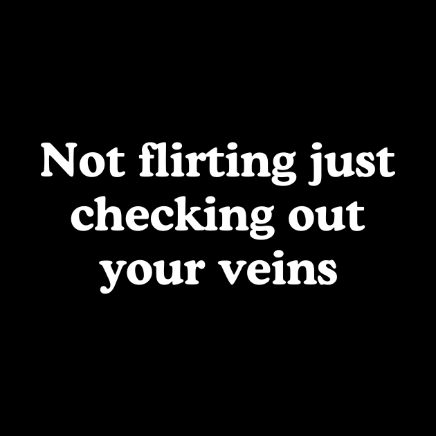 not flirting just checking out your veins by Y2KSZN