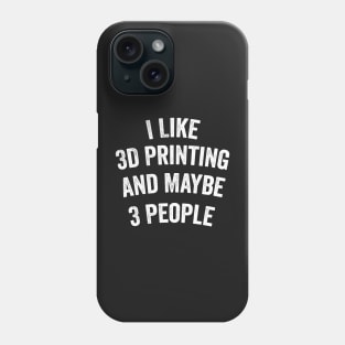 I Like 3D Printing And Maybe 3 People Funny Quote Design Phone Case