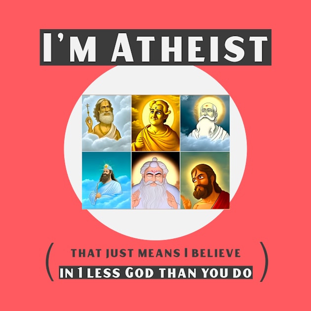 I'm atheist- that just means I believe in 1 less god than you do by DnJ Designs