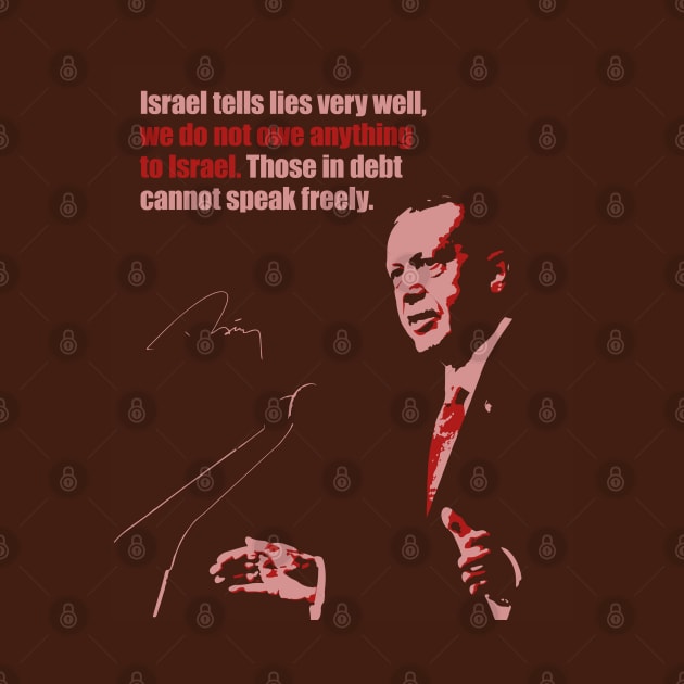 Recep Tayyip Erdogan: "we do not owe anything to Israel." by ErdiKara