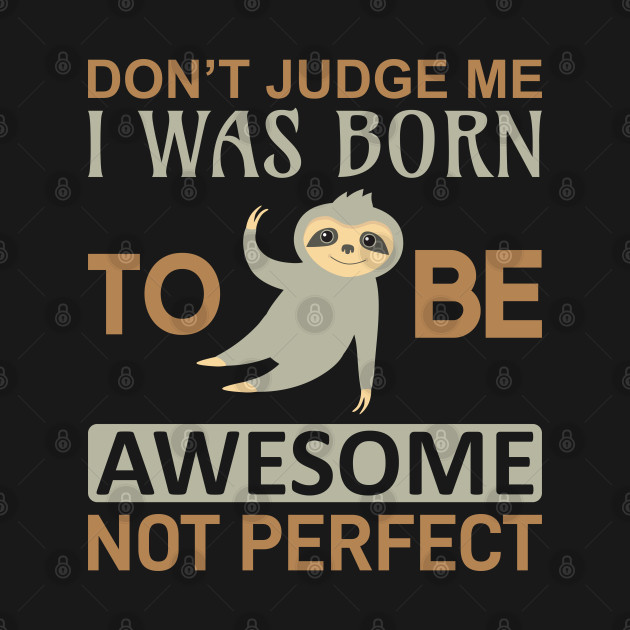 Disover Don't Judge Me, I Was Born to Be Awesome, Not Perfect - Sloth - T-Shirt