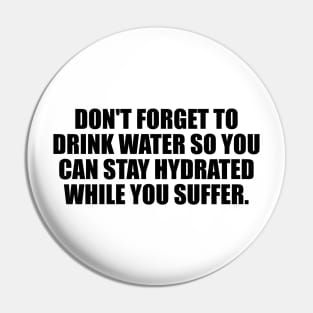 Don't forget to drink water so you can stay hydrated while you suffer Pin