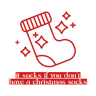 It sucks if you don't have a Christmas Socks T-Shirt