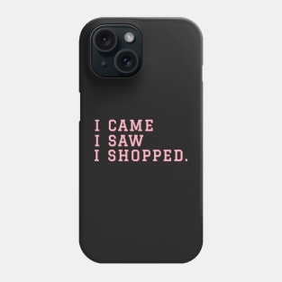 I Came I Saw I Shopped. Phone Case