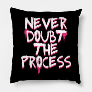 NEVER DOUBT THE PROCESS Pillow