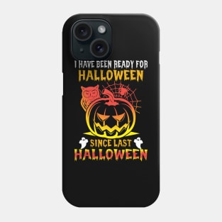 Halloween I`ve been ready for Halloween since last Halloween Phone Case