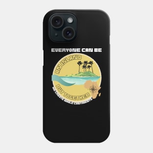 Everyone Can Be An Island But Together We Create Whole Continents Phone Case